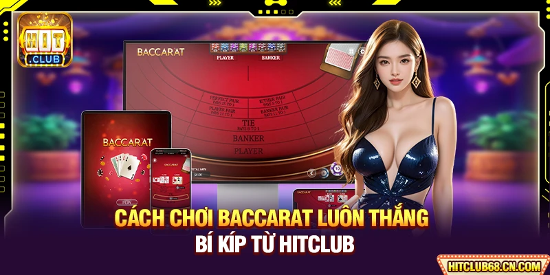 Cách Chơi Baccarat Luôn Thắng - Bí Kíp Từ Từ Cao Thủ Hitclub 4 Cách Chơi Baccarat Luôn Thắng - Bí Kíp Từ HITCLUB