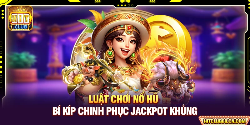 Luật Chơi Nổ Hũ - Hành Trình Săn Jackpot Cực Khủng Cho Newbie 2 Luật Chơi Nổ Hũ - Bí Kíp Chinh Phục Jackpot Khủng