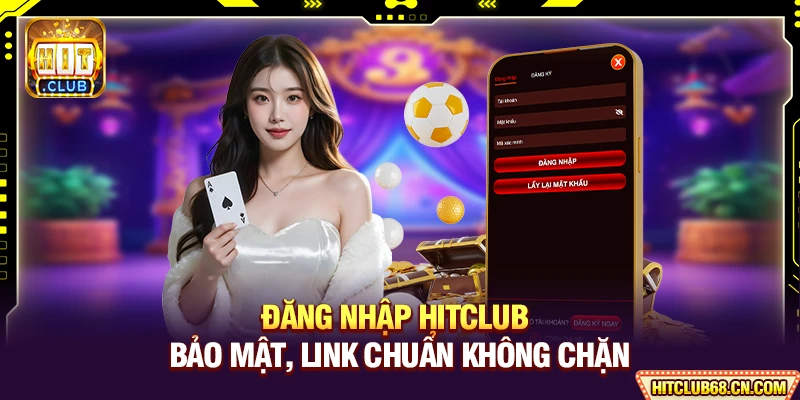 Đăng Nhập HITCLUB - Bảo Mật, Link Chuẩn Không Chặn 1 Đăng Nhập HITCLUB - Bảo Mật, Link Chuẩn Không Chặn