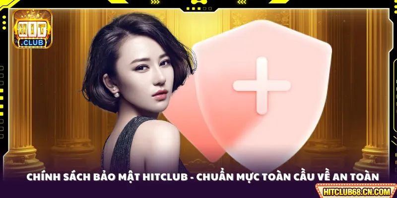 Chính Sách Bảo Mật HITCLUB - Chuẩn Mực Toàn Cầu Về An Toàn 1 Chính sách bảo mật tại nền tảng uy tín HITCLUB