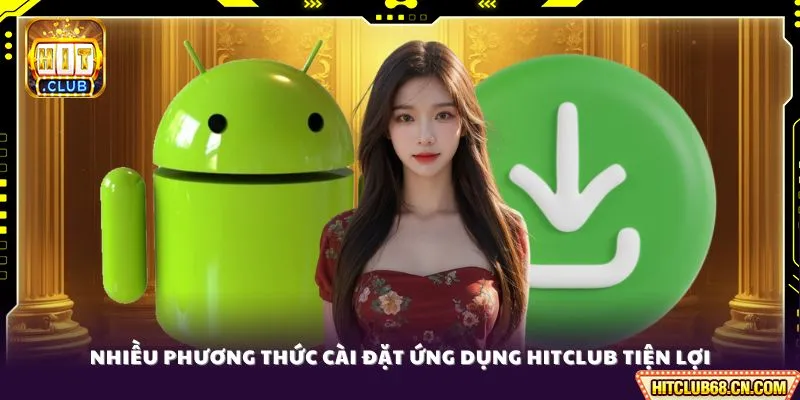 Tải App HITCLUB - Link Chính Chủ, Trải Nghiệm Siêu Mượt 24/7 4 Nhiều phương thức cài đặt ứng dụng HitClub tiện lợi
